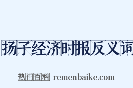 扬子经济时报反义词是什么意思的图片